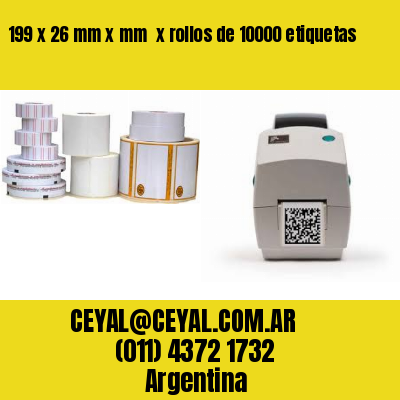 199 x 26 mm x mm  x rollos de 10000 etiquetas