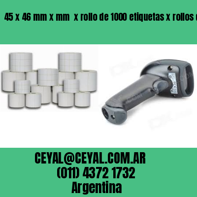 45 x 46 mm x mm  x rollo de 1000 etiquetas x rollos de 5000 etiquet