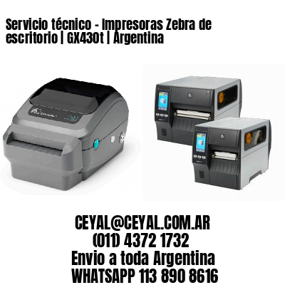 Servicio técnico – Impresoras Zebra de escritorio | GX430t | Argentina