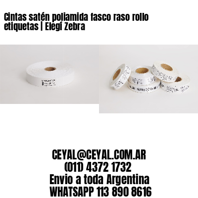 Cintas satén poliamida fasco raso rollo etiquetas | Elegí Zebra