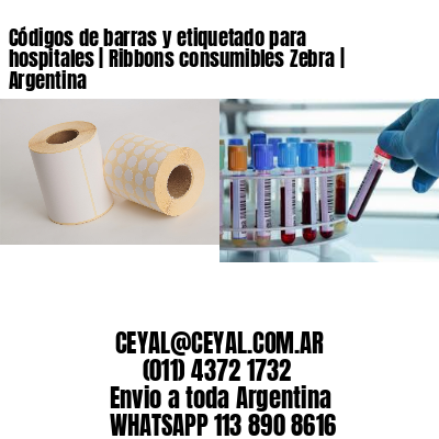 Códigos de barras y etiquetado para hospitales | Ribbons consumibles Zebra | Argentina