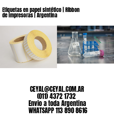 Etiquetas en papel sintético | Ribbon de impresoras | Argentina