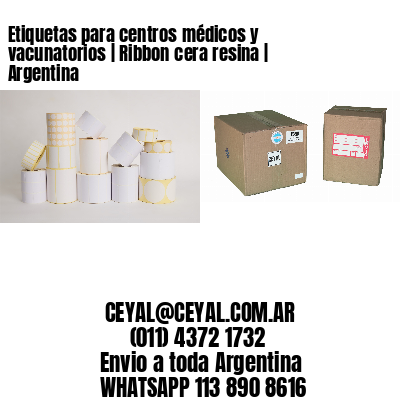 Etiquetas para centros médicos y vacunatorios | Ribbon cera resina | Argentina