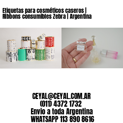 Etiquetas para cosméticos caseros | Ribbons consumibles Zebra | Argentina