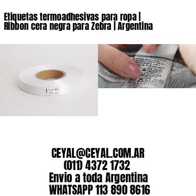 Etiquetas termoadhesivas para ropa | Ribbon cera negra para Zebra | Argentina