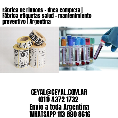 Fábrica de ribbons – línea completa | Fábrica etiquetas salud – mantenimiento preventivo | Argentina
