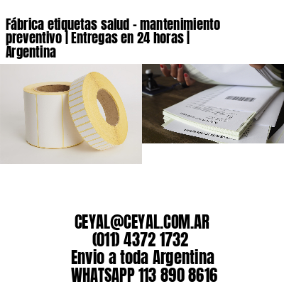Fábrica etiquetas salud - mantenimiento preventivo | Entregas en 24 horas | Argentina