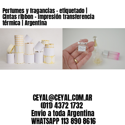 Perfumes y fragancias – etiquetado | Cintas ribbon – impresión transferencia térmica | Argentina