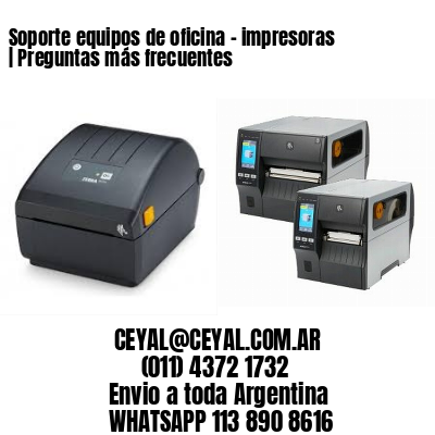 Soporte equipos de oficina – impresoras | Preguntas más frecuentes