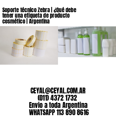 Soporte técnico Zebra | ¿Qué debe tener una etiqueta de producto cosmético | Argentina