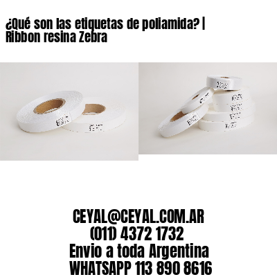 ¿Qué son las etiquetas de poliamida? | Ribbon resina Zebra