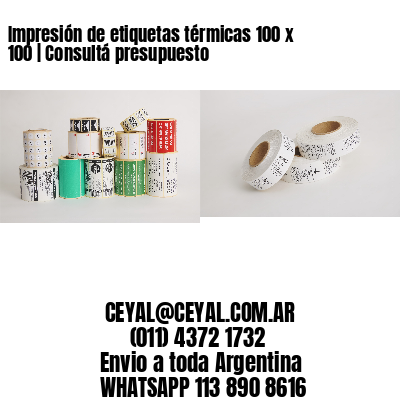 Impresión de etiquetas térmicas 100 x 100 | Consultá presupuesto