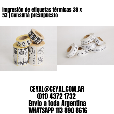 Impresión de etiquetas térmicas 38 x 53 | Consultá presupuesto