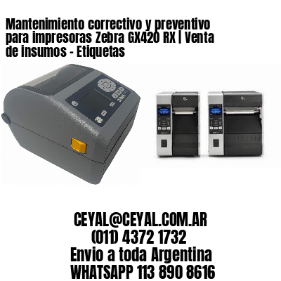 Mantenimiento correctivo y preventivo para impresoras Zebra GX420 RX | Venta de insumos – Etiquetas