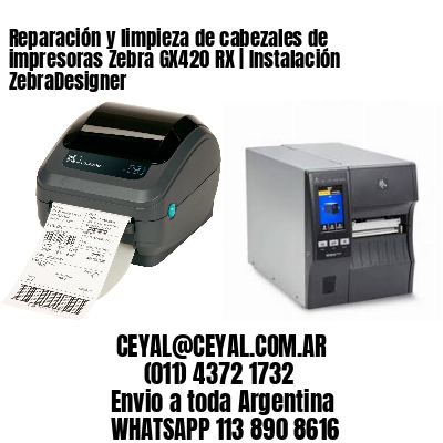 Reparación y limpieza de cabezales de impresoras Zebra GX420 RX | Instalación ZebraDesigner