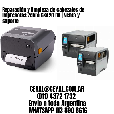 Reparación y limpieza de cabezales de impresoras Zebra GX420 RX | Venta y soporte