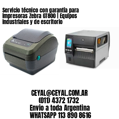 Servicio técnico con garantía para impresoras Zebra GT800 | Equipos industriales y de escritorio