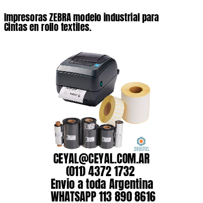 Impresoras ZEBRA modelo industrial para Cintas en rollo textiles. 