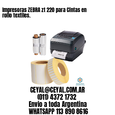 Impresoras ZEBRA zt 220 para Cintas en rollo textiles. 