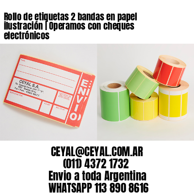 Rollo de etiquetas 2 bandas en papel ilustración | Operamos con cheques electrónicos