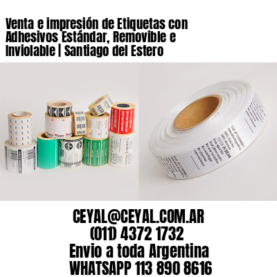 Venta e impresión de Etiquetas con Adhesivos Estándar, Removible e Inviolable | Santiago del Estero
