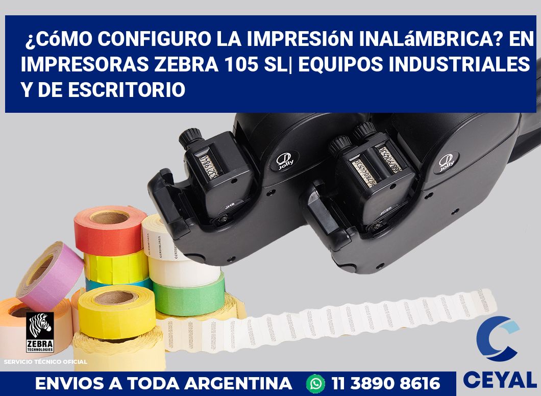 ¿Cómo configuro la impresión inalámbrica? En impresoras Zebra 105 SL| Equipos industriales y de escritorio