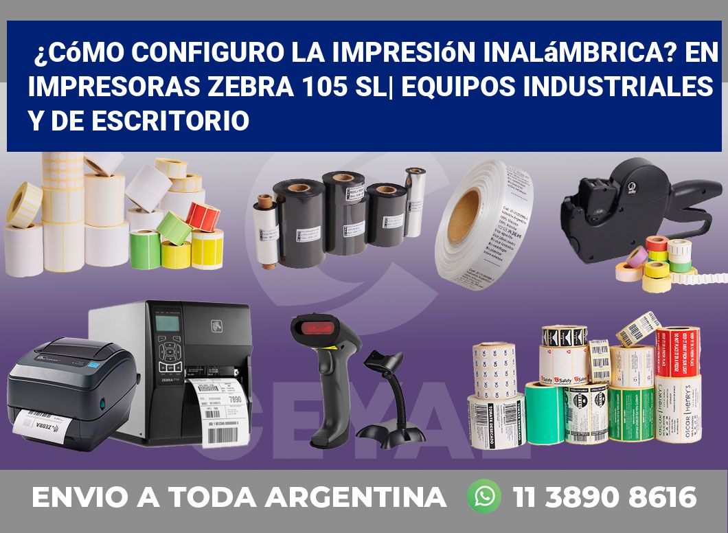 ¿Cómo configuro la impresión inalámbrica? En impresoras Zebra 105 SL| Equipos industriales y de escritorio