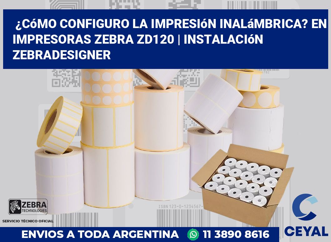 ¿Cómo configuro la impresión inalámbrica? En impresoras Zebra ZD120 | Instalación ZebraDesigner
