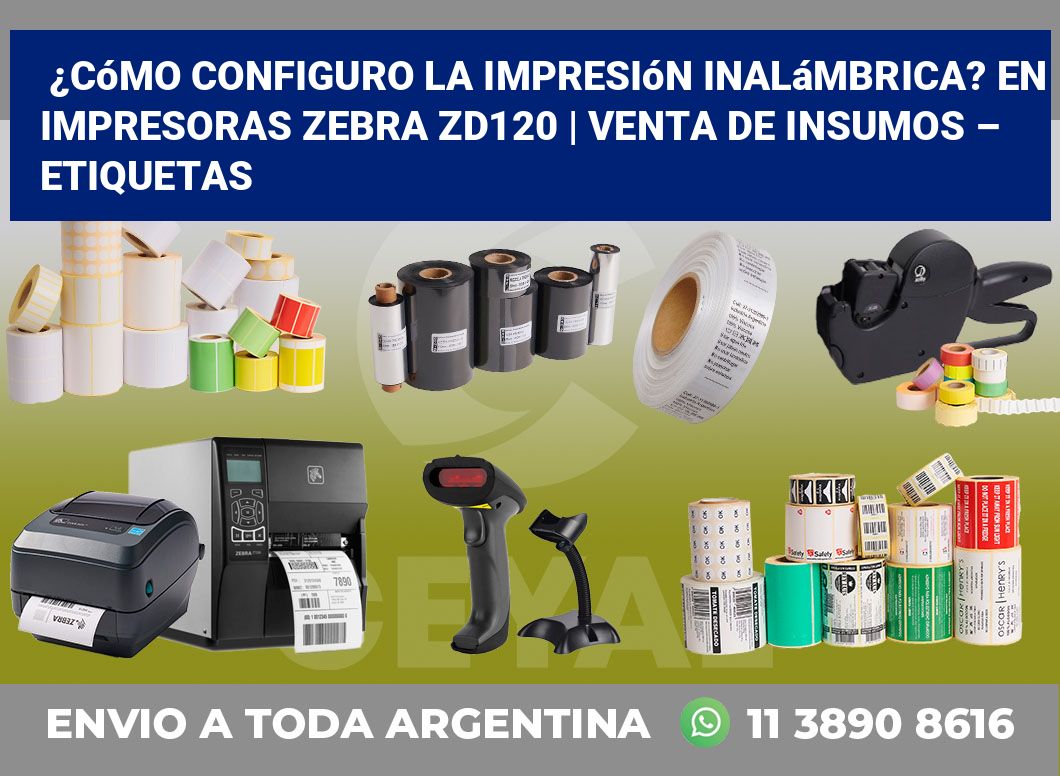 ¿Cómo configuro la impresión inalámbrica? En impresoras Zebra ZD120 | Venta de insumos – Etiquetas