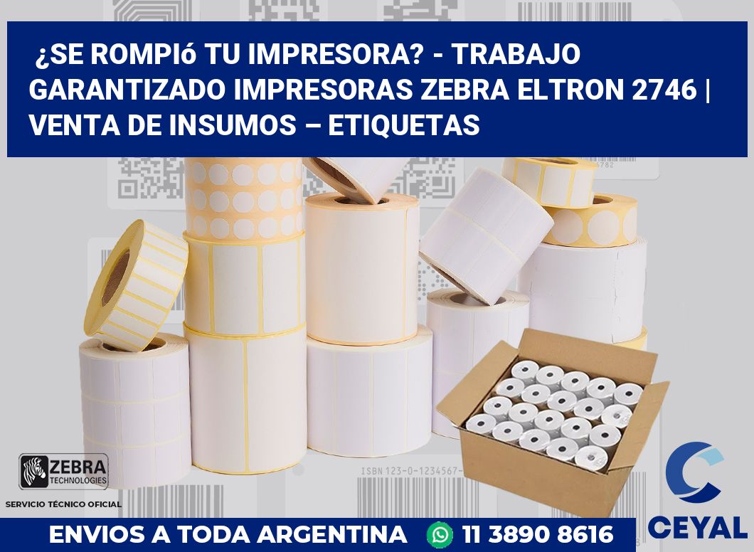 ¿Se rompió tu impresora? - Trabajo garantizado impresoras Zebra Eltron 2746 | Venta de insumos – Etiquetas