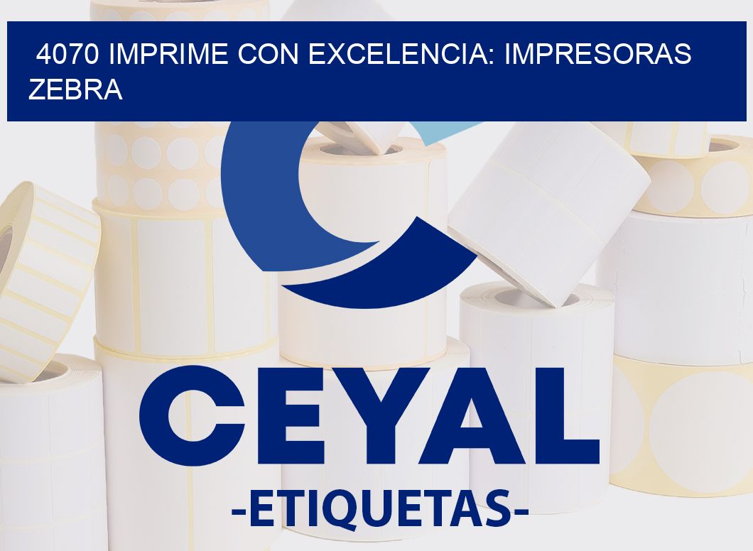 4070 IMPRIME CON EXCELENCIA: IMPRESORAS ZEBRA