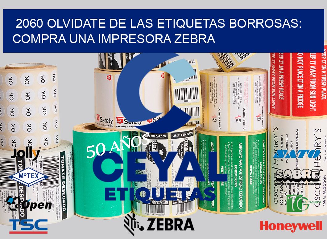 2060 OLVIDATE DE LAS ETIQUETAS BORROSAS: COMPRA UNA IMPRESORA ZEBRA