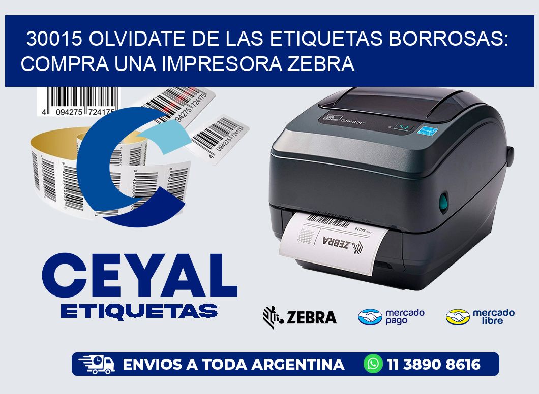 30015 OLVIDATE DE LAS ETIQUETAS BORROSAS: COMPRA UNA IMPRESORA ZEBRA