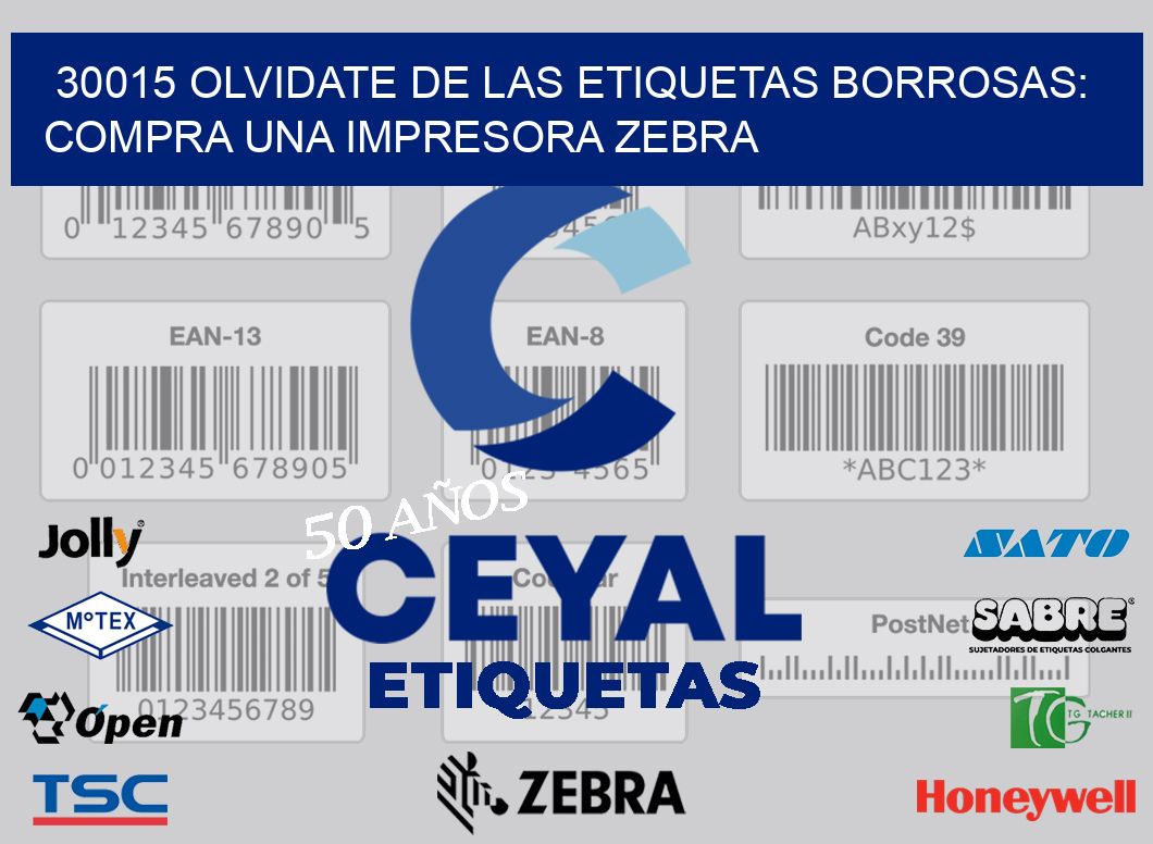 30015 OLVIDATE DE LAS ETIQUETAS BORROSAS: COMPRA UNA IMPRESORA ZEBRA