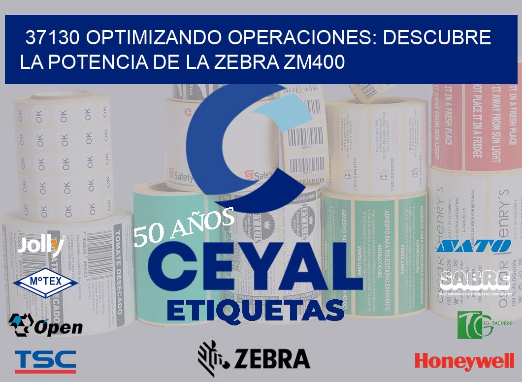 37130 optimizando Operaciones: Descubre la Potencia de la Zebra ZM400