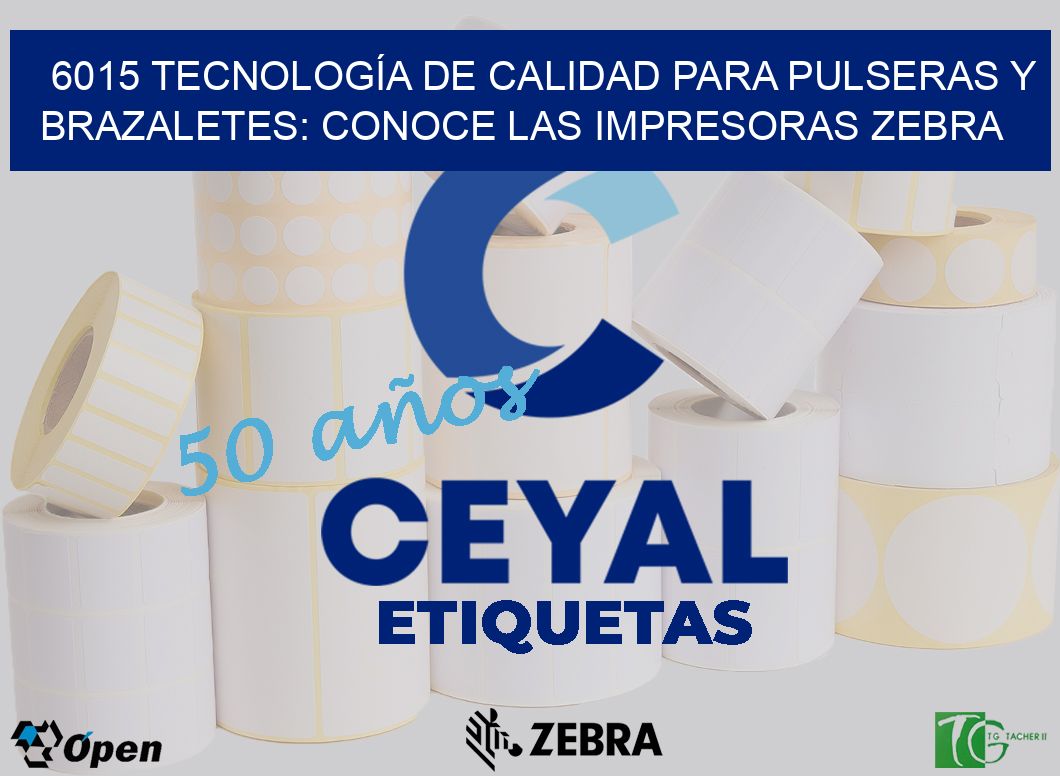 6015 TECNOLOGÍA DE CALIDAD PARA PULSERAS Y BRAZALETES: CONOCE LAS IMPRESORAS ZEBRA