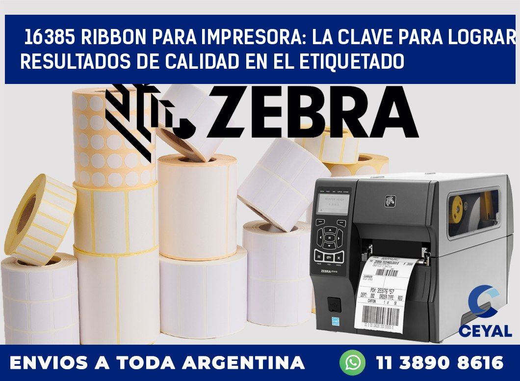 16385 RIBBON PARA IMPRESORA: LA CLAVE PARA LOGRAR RESULTADOS DE CALIDAD EN EL ETIQUETADO