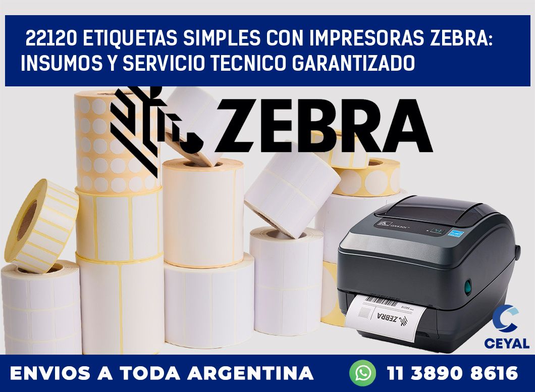 22120 ETIQUETAS SIMPLES CON IMPRESORAS ZEBRA: INSUMOS Y SERVICIO TECNICO GARANTIZADO