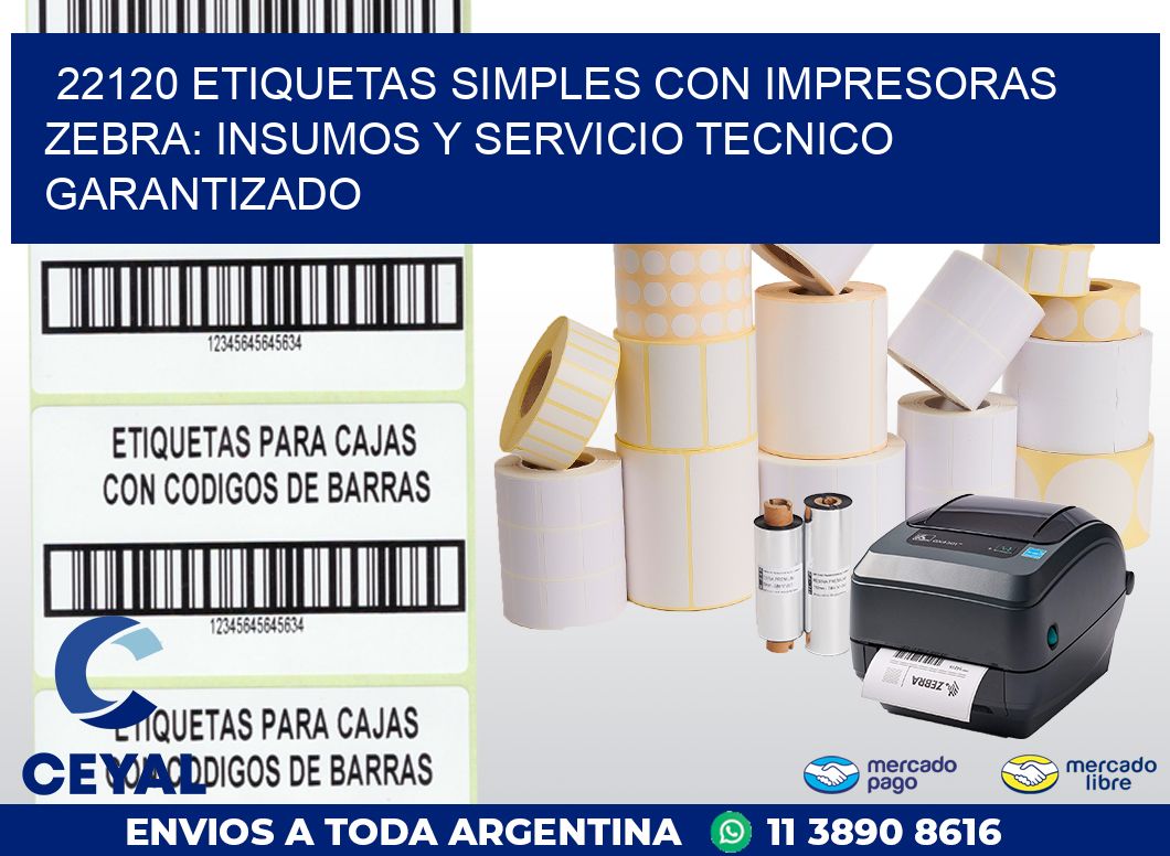 22120 ETIQUETAS SIMPLES CON IMPRESORAS ZEBRA: INSUMOS Y SERVICIO TECNICO GARANTIZADO