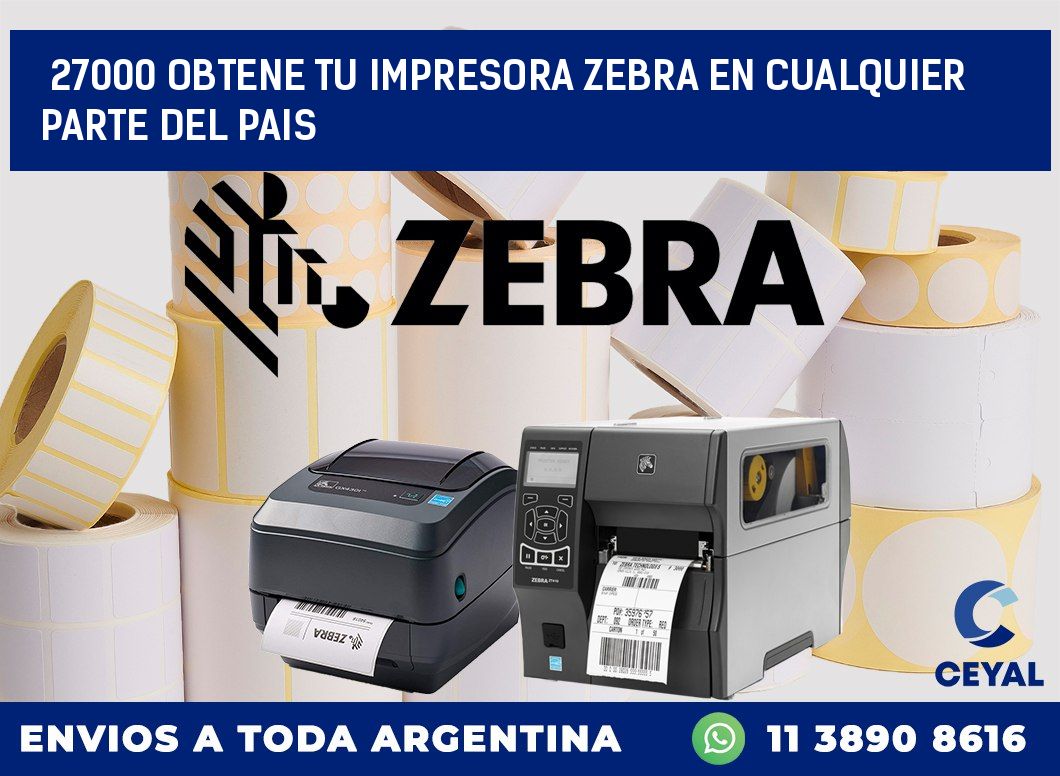 27000 OBTENE TU IMPRESORA ZEBRA EN CUALQUIER PARTE DEL PAIS