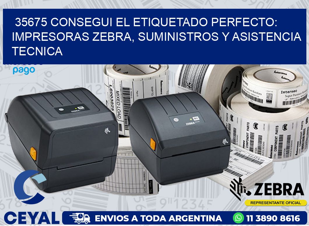 35675 CONSEGUI EL ETIQUETADO PERFECTO: IMPRESORAS ZEBRA, SUMINISTROS Y ASISTENCIA TECNICA