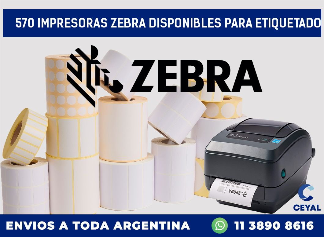 570 IMPRESORAS ZEBRA DISPONIBLES PARA ETIQUETADO