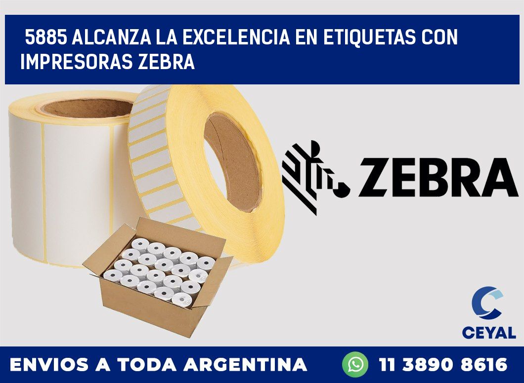5885 ALCANZA LA EXCELENCIA EN ETIQUETAS CON IMPRESORAS ZEBRA