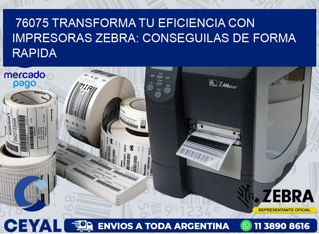 76075 TRANSFORMA TU EFICIENCIA CON IMPRESORAS ZEBRA: CONSEGUILAS DE FORMA RAPIDA