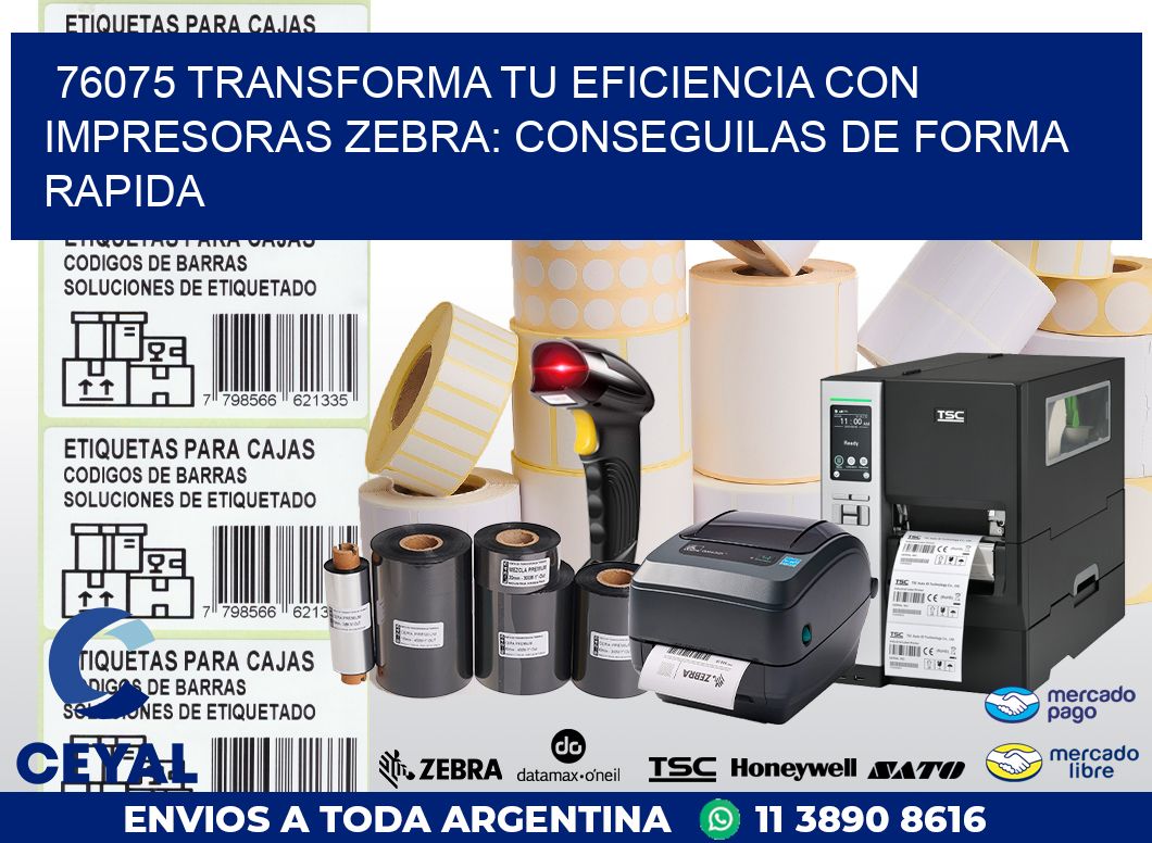 76075 TRANSFORMA TU EFICIENCIA CON IMPRESORAS ZEBRA: CONSEGUILAS DE FORMA RAPIDA