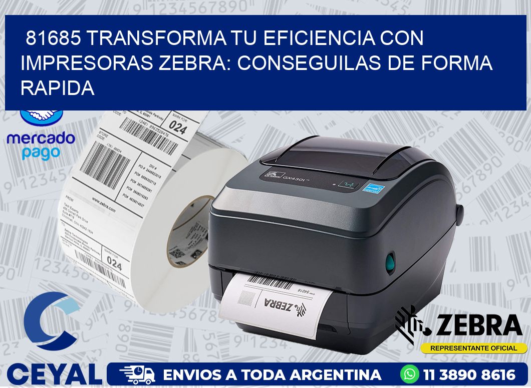 81685 TRANSFORMA TU EFICIENCIA CON IMPRESORAS ZEBRA: CONSEGUILAS DE FORMA RAPIDA