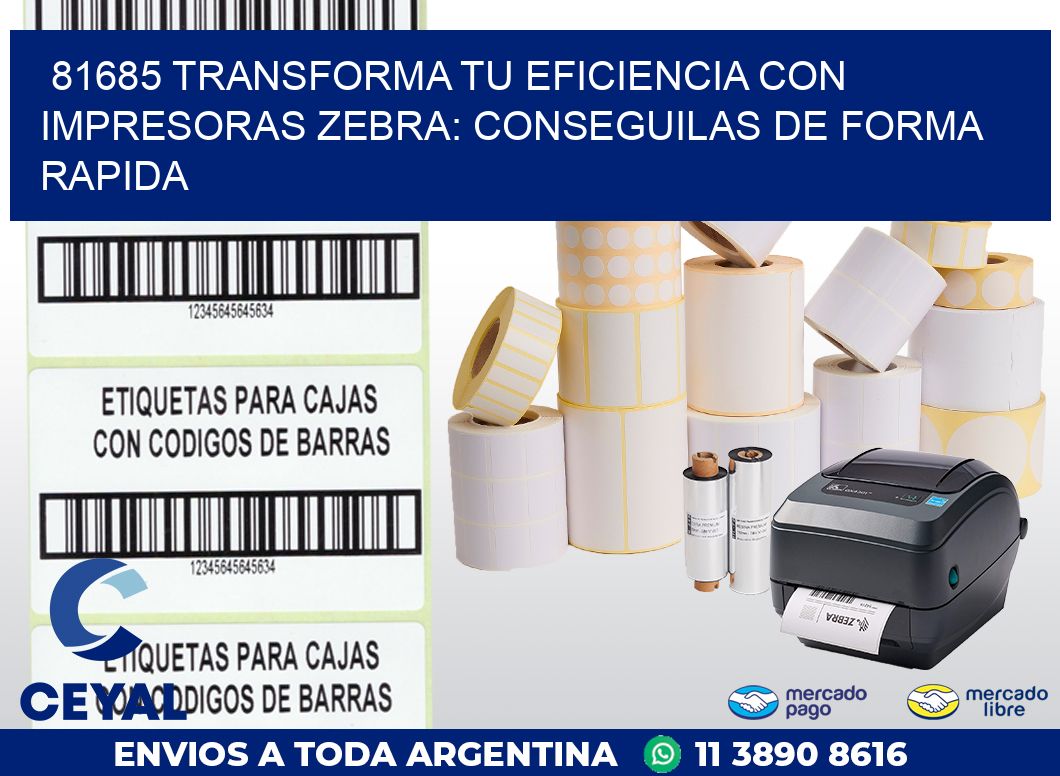 81685 TRANSFORMA TU EFICIENCIA CON IMPRESORAS ZEBRA: CONSEGUILAS DE FORMA RAPIDA