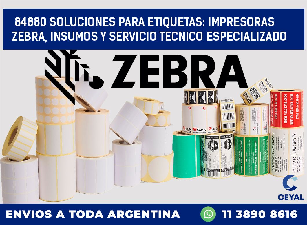 84880 SOLUCIONES PARA ETIQUETAS: IMPRESORAS ZEBRA, INSUMOS Y SERVICIO TECNICO ESPECIALIZADO