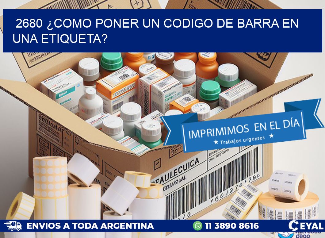 2680 ¿COMO PONER UN CODIGO DE BARRA EN  UNA ETIQUETA?