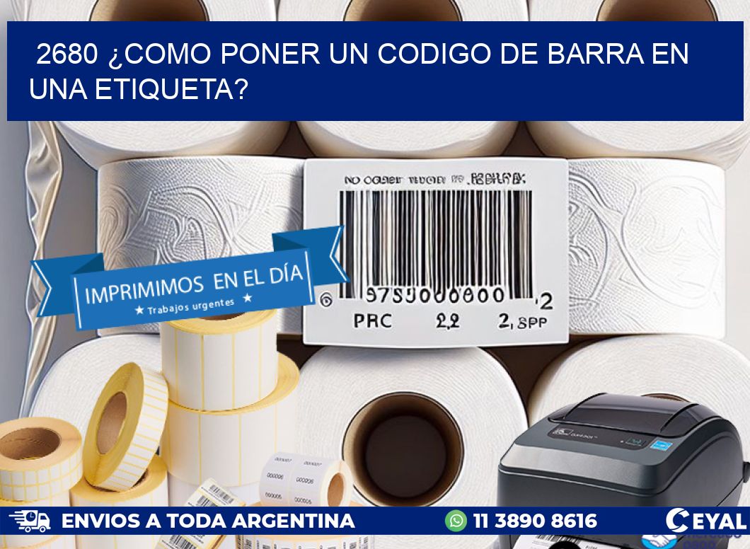 2680 ¿COMO PONER UN CODIGO DE BARRA EN  UNA ETIQUETA?